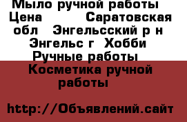 Мыло ручной работы › Цена ­ 100 - Саратовская обл., Энгельсский р-н, Энгельс г. Хобби. Ручные работы » Косметика ручной работы   